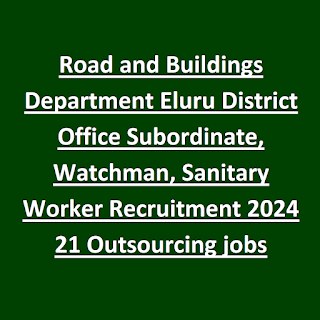 Road and Buildings Department Eluru District Office Subordinate, Watchman, Sanitary Worker Recruitment 2024 21 Outsourcing jobs