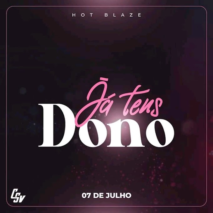 Hot Blaze - Já tens dono [Exclusivo 2021] (Download MP3)