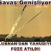 SAVAŞ GENİŞLİYOR! LÜBNANDAN İSRAİL'E FÜZE!