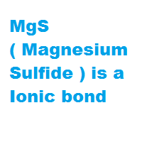 MgS ( Magnesium Sulfide ) is a Ionic bond