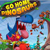 Go Home Dinosaurs!