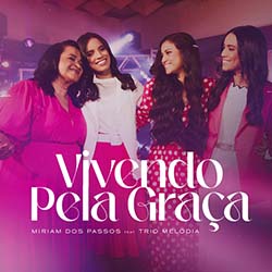 Vivendo Pela Graça - Miriam dos Passos feat. Trio Melodia