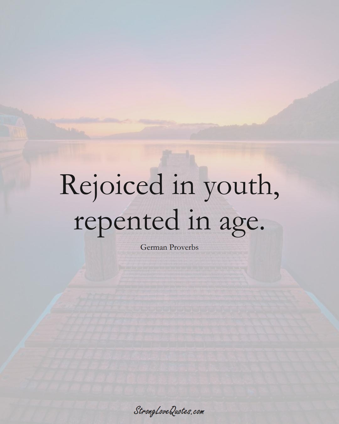 Rejoiced in youth, repented in age. (German Sayings);  #EuropeanSayings