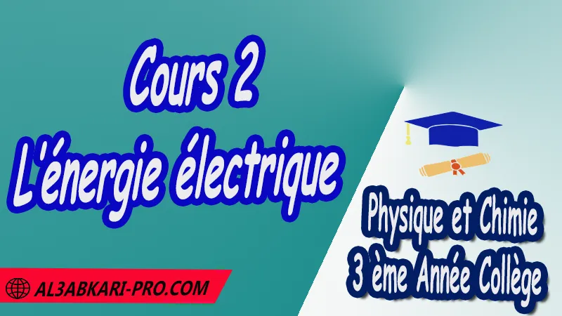 Cours 2 L’énergie électrique - 3ème Année Collège 3APIC pdf L’énergie électrique Physique et Chimie de 3 ème Année Collège BIOF 3AC 3APIC option française Cours de l’énergie électrique Résumé de l’énergie électrique Exercices corrigés de l’énergie électrique Activités de l’énergie électrique Devoirs corrigés Fiches pédagogiques de l’énergie électrique Contrôle corrigé Examens régionaux corrigés Travaux dirigés td الثالثة اعدادي خيار فرنسي مادة الفيزياء والكيمياء خيار فرنسية الثالثة اعدادي مسار دولي