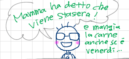 Mamma ha detto che viene stasera! E mangia la carne anche se e' venerdi...