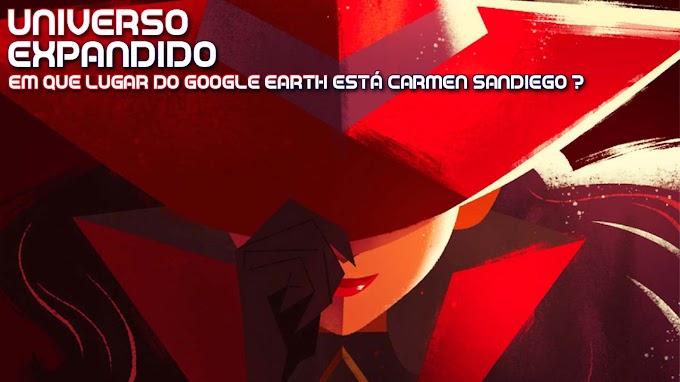 Universo Expandido - Em que lugar do Google Earth está Carmen Sandiego?