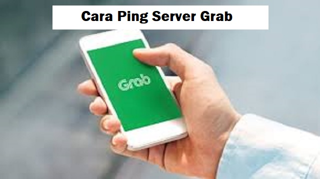  setiap driver Grab menginginkan banyak orderan masuk ke akunnya Cara Ping Server Grab 2022