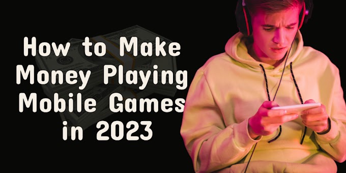 How to Make Money Playing Mobile Games in 2023