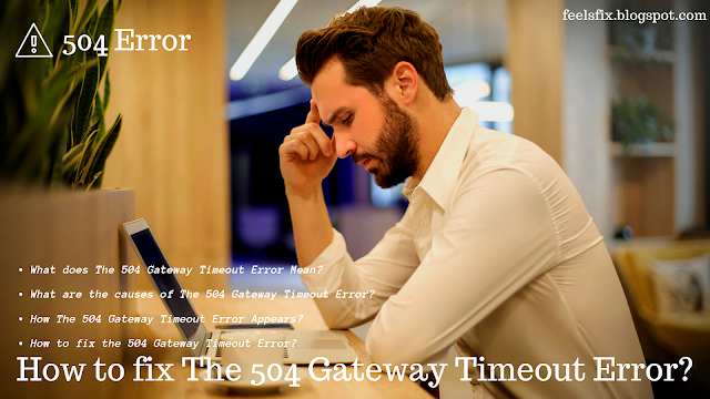 How to Fix The 504 Gateway Timeout Error?, What does The 504 Gateway Timeout Error Mean?, What are the causes of The 504 Gateway Timeout Error?, How The 504 Gateway Timeout Error Appears?