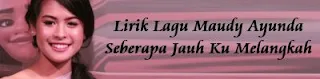 Lirik Lagu Maudy Ayunda - Seberapa Jauh Ku Melangkah