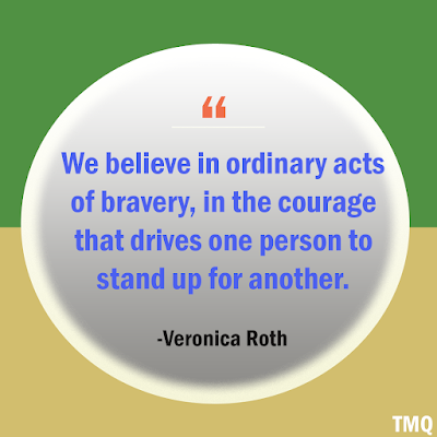 We believe in ordinary acts of bravery, in the courage that drives one person to stand up for another. - veronica roth - short inspirational quote