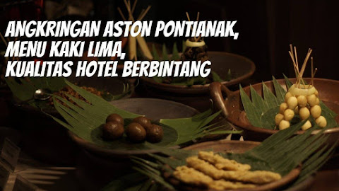 Angkringan Aston Pontianak, Menu Kaki Lima, Kualitas Hotel Berbintang