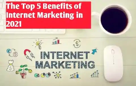 The Top 5 Benefits of Internet Marketing in 2021