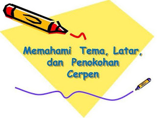 Pengertian Tema, Latar dan Penokohan dalam Cerpen