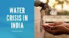 HOW BAD IS THE WATER CRISIS IN INDIA ? 