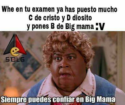 Puedes confiar en Big Mama xd