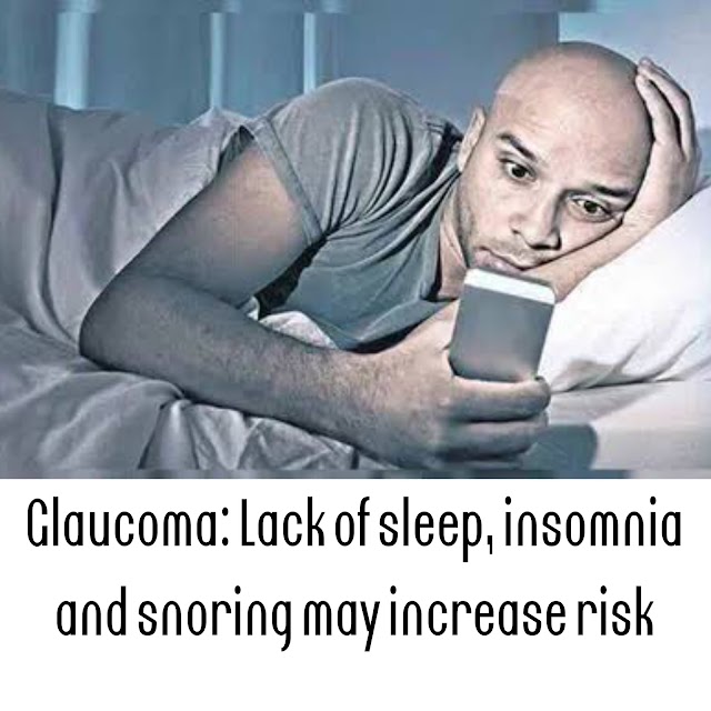 Glaucoma: Lack of sleep, insomnia and snoring may increase risk