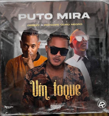 Puto Mira - Um Toque (Feat. Deezy & Principe Ouro Negro)
