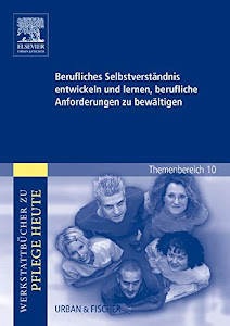 Berufliches Selbstverständnis entwickeln und lernen, berufliche Anforderungen zu bewältigen: Werkstattbücher zu Pflege. Themenbereich 10: Analyse und Vorschläge für den Unterricht