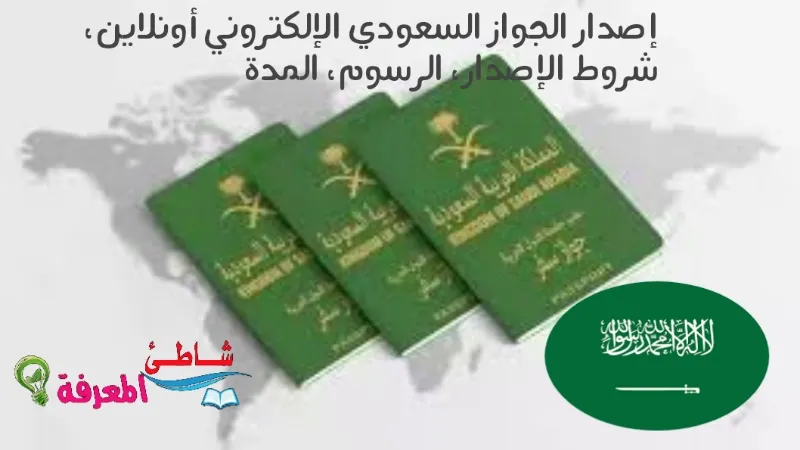 إصدار الجواز السعودي الإلكتروني أونلاين، شروط الإصدار، الرسوم، المدة