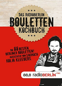 Das radioBERLIN Bouletten Kochbuch: Die 88 besten Berliner Bouletten ausgesucht von Starkoch Kolja Kleeberg