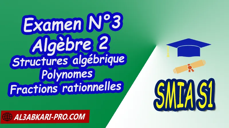 Examen 3 Algèbre 2, SMIA S1 PDF Algèbre 2 Structures algébrique Polynomes Fractions rationnelles Sciences Mathématiques et Applications Semestre 1 SMIA S1 Cours de l'algèbre 2 (Structures algébrique, Polynomes, Fractions rationnelles) smia s1 Résumé cours de l'algèbre 2 (Structures algébrique, Polynomes, Fractions rationnelles) smia s1 Exercices corrigés de l'algèbre 2 (Structures algébrique, Polynomes, Fractions rationnelles) smia s1 Série d'exercices corrigés de l'algèbre 2 (Structures algébrique, Polynômes, Fractions rationnelles) smia s1 Contrôle corrigé de l'algèbre 2 (Structures algébrique, Polynômes, Fractions rationnelles) smia s1 Examens corrigés de l'algèbre 2 (Structures algébrique, Polynômes, Fractions rationnelles) smia s1 Travaux dirigés td de l'algèbre 2 (Structures algébrique, Polynômes, Fractions rationnelles) smia s1 Modules de Semestre 1 Sciences Mathématiques et Applications Faculté Science Université Faculté des Sciences