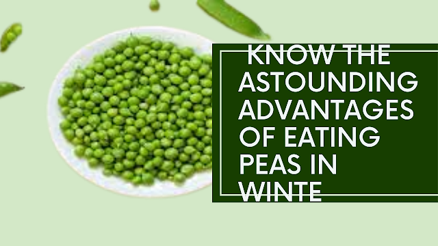 Know the astounding advantages of eating peas in winte