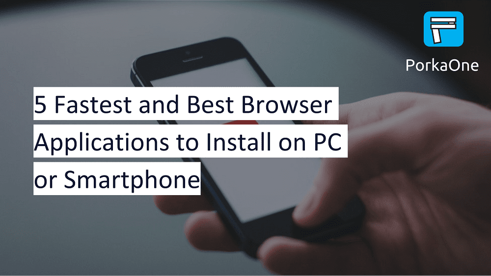 5 Fastest and Best Browser Applications to Install on PC or Smartphone