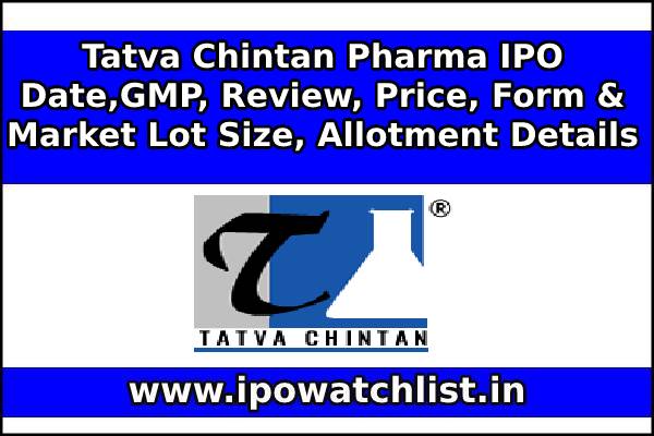 Tatva Chintan Pharma IPO Date,GMP, Review, Price, Form & Market Lot Size, Allotment Details