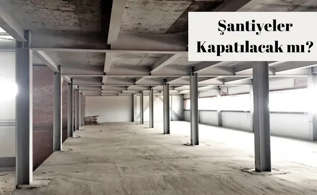 şantiyeler kapatılacak mı?