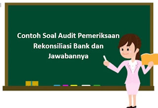 Contoh Soal Audit Pemeriksaan Rekonsiliasi Bank dan Jawabannya