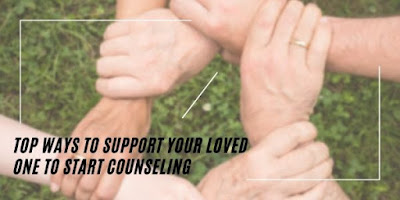 Top Ways To Support Your Loved One to Start Counseling 
