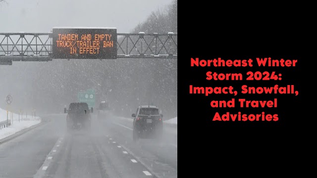 Northeast Winter Storm 2024: Impact, Snowfall, and Travel Advisories