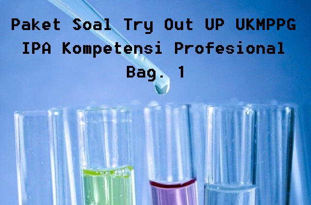 Paket Soal Try Out UP UKMPPG IPA Kompetensi Profesional Bag. 1