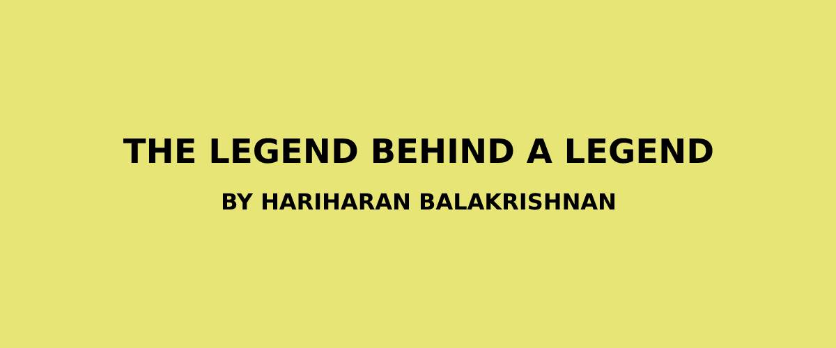 THE LEGEND BEHIND A LEGEND By Hariharan Balakrishnan, Summary, Question  Answer