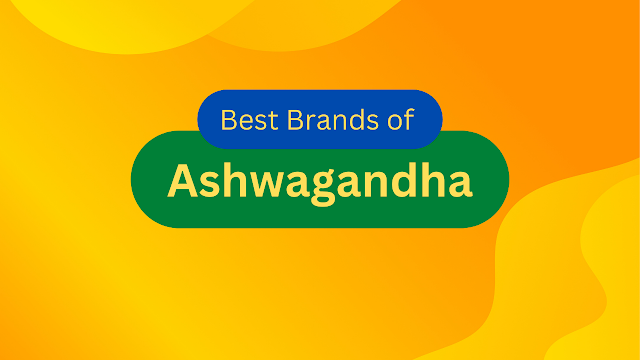 Selecting The Best Brand of Ashwagandha