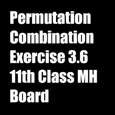 Permutation and Combination Exercise 3.6 11th Class MH Board