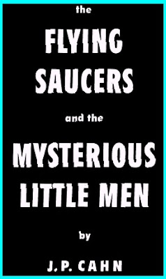 The Flying Saucers and the Mysterious Little Men by J.P. Cahn