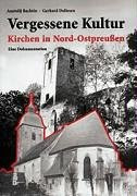 Vergessene Kultur - Kirchen in Nord-Ostpreussen: Dokumentation