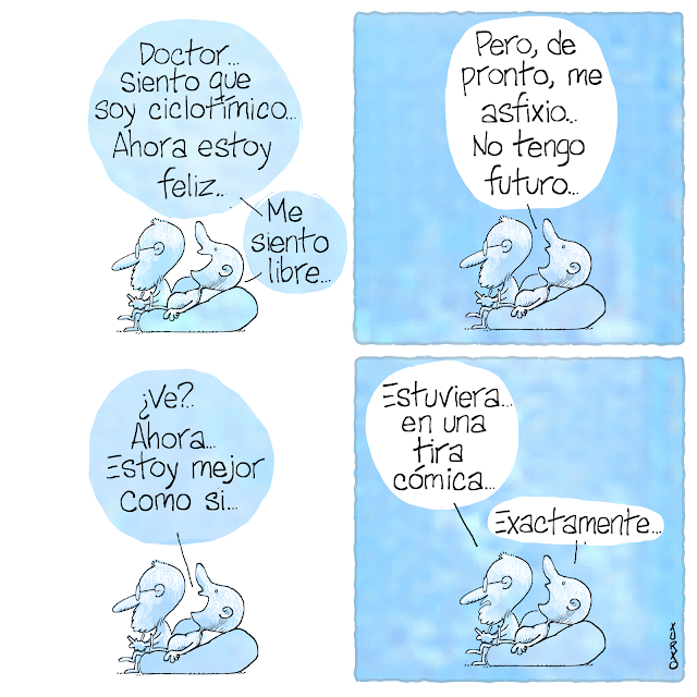 Viñeta de humor gráfico en cuatro cuadritos. En línea negra y tonalidades azules. Un paciente recostado en un diván conversa con su psicólogo: 1-Doctor, siento que soy ciclotímico. Ahora estoy feliz. Me siento libre. 2-Pero de pronto, me asfixio. No tengo futuro. 3-¿Ve? Ahora estoy mejor, como si... 4-Estuviera en una tira cómica... dice el psicólogo. Exactamente! contesta el personaje.