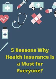 5 Reasons Why Health Insurance Is a Must for Everyone?