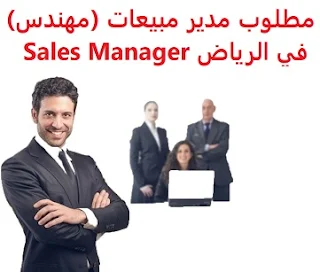 وظائف السعودية مطلوب مدير مبيعات (مهندس) في الرياض Sales Manager