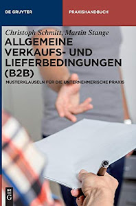 Allgemeine Verkaufs- und Lieferbedingungen (B2B): Musterklauseln für die unternehmerische Praxis (De Gruyter Praxishandbuch)