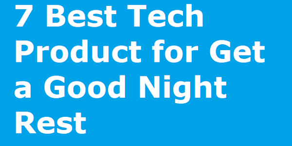 7 Best Tech Product for Get a Good Night Rest  