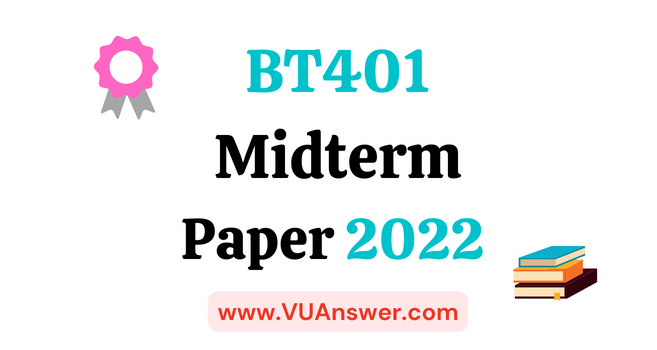 BT401 Current Midterm Papers 2022 - VU Answer