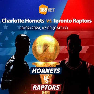 NHẬN ĐỊNH NBA  Charlotte Hornets vs Toronto Raptors (07:00, 08/02)