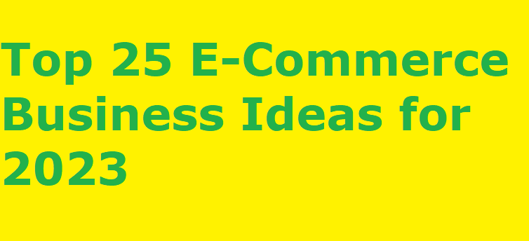 Top 25 E-Commerce Business Ideas for 2023