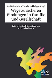 Wege zu sicheren Bindungen in Familie und Gesellschaft: Prävention, Begleitung, Beratung und Psychotherapie