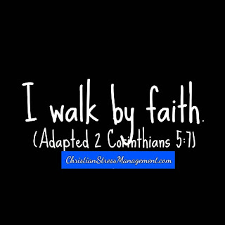I walk by faith. (Adapted 2 Corinthians 5:7)