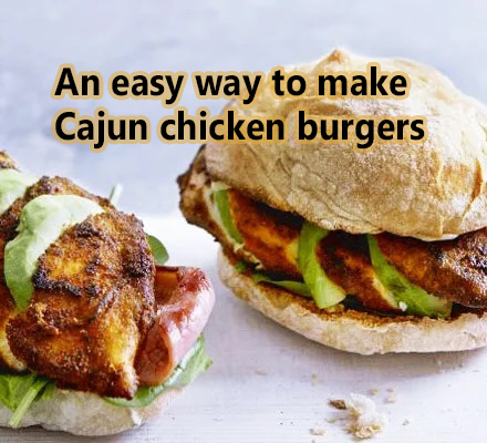 An Easy Way to Make Cajun Chicken Burgers